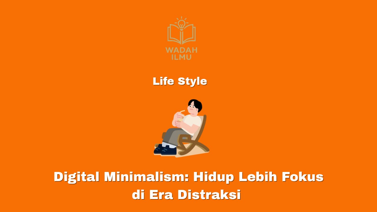 Digital minimalism untuk hidup lebih fokus dan produktif di era distraksi