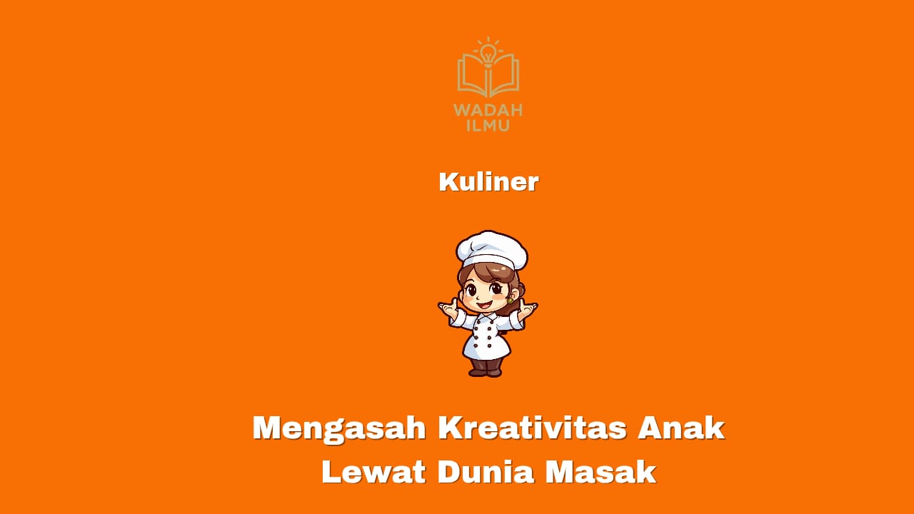 Mengasah kreativitas anak lewat dunia masak untuk pengembangan skill dan peluang usaha
