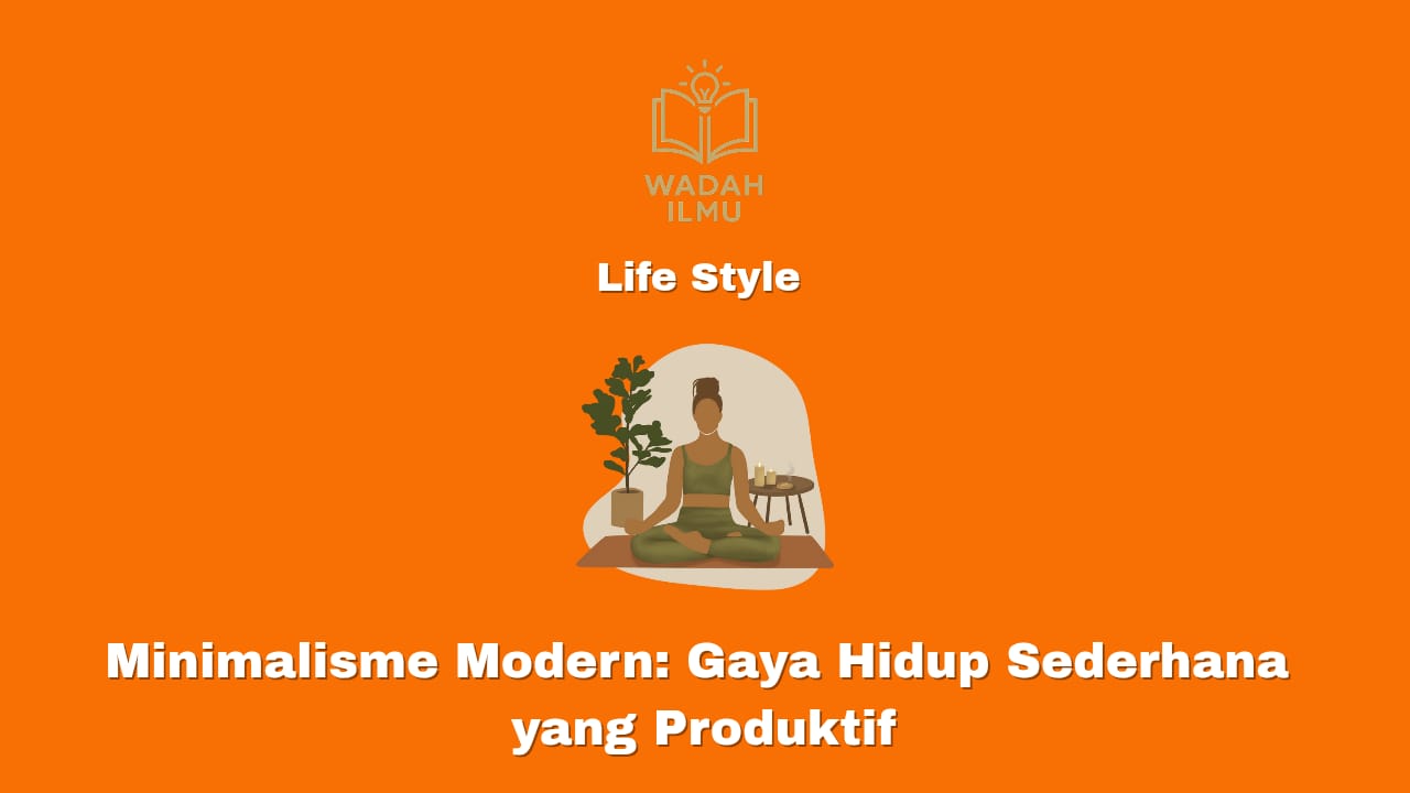 Minimalisme modern dengan gaya hidup sederhana dan produktif di era digital