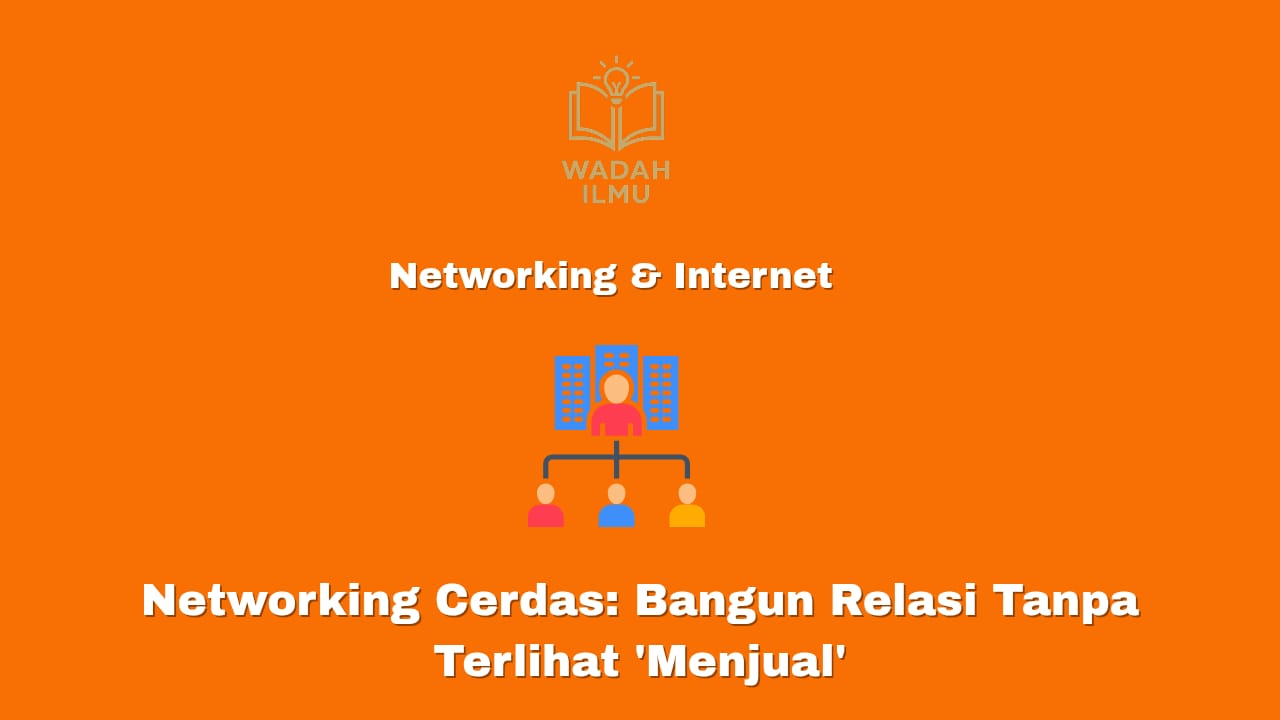 Networking cerdas untuk membangun relasi bisnis tanpa terlihat menjual