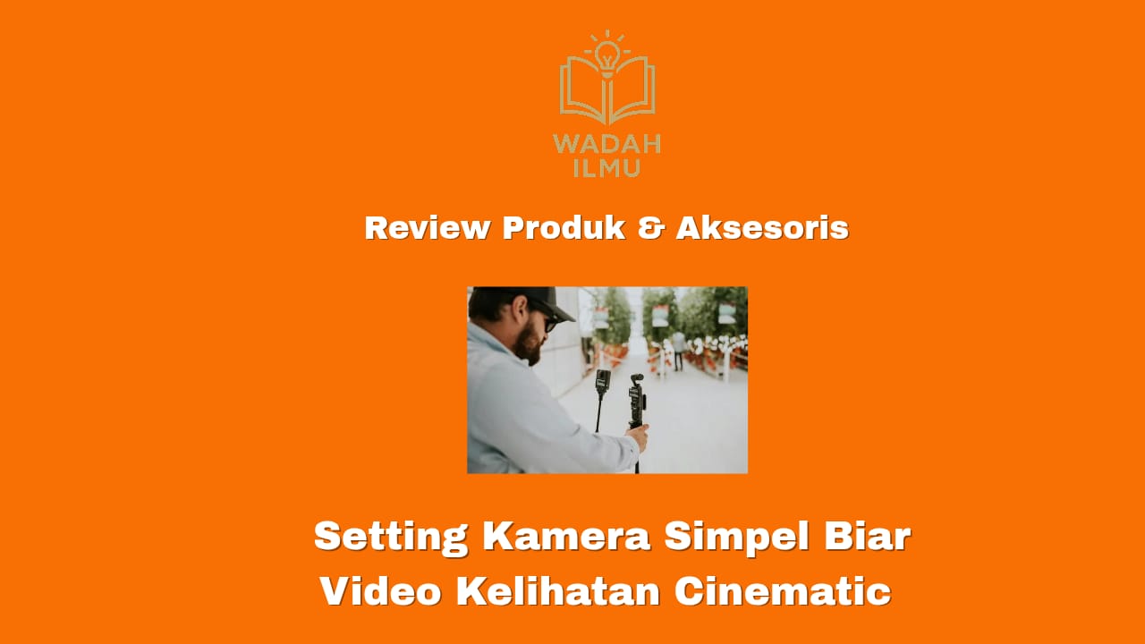 Setting kamera simpel agar video terlihat cinematic