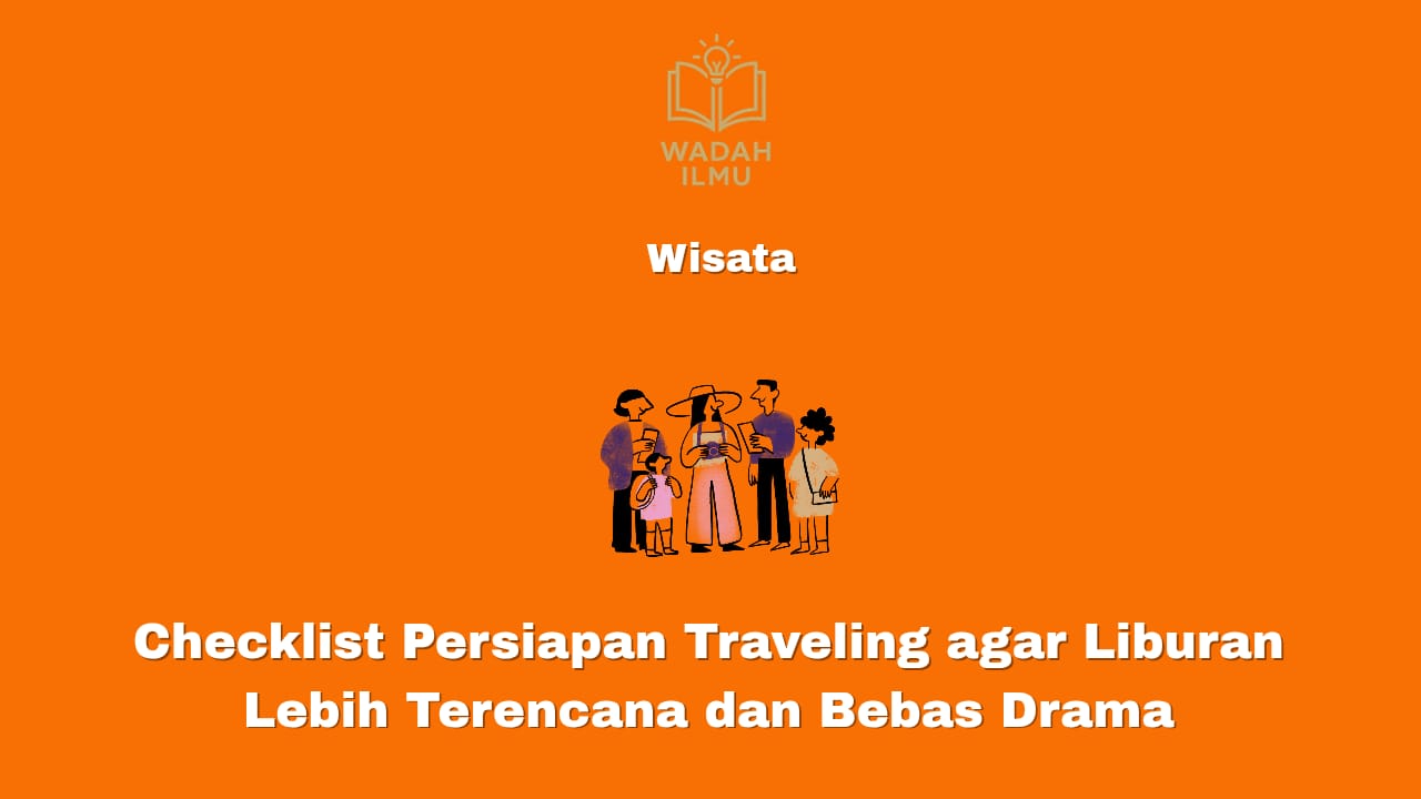 Checklist persiapan traveling agar liburan lebih terencana dan bebas drama