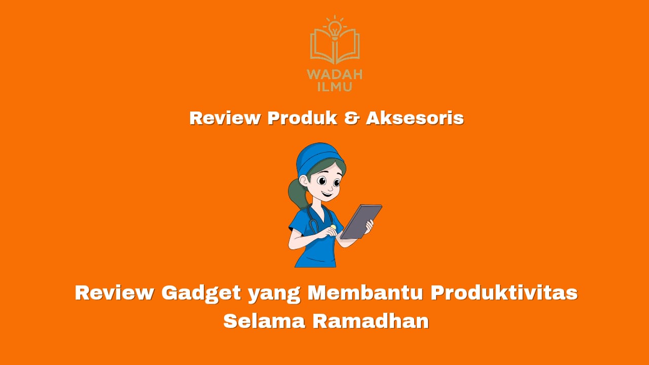 review gadget yang membantu produktivitas selama ramadhan