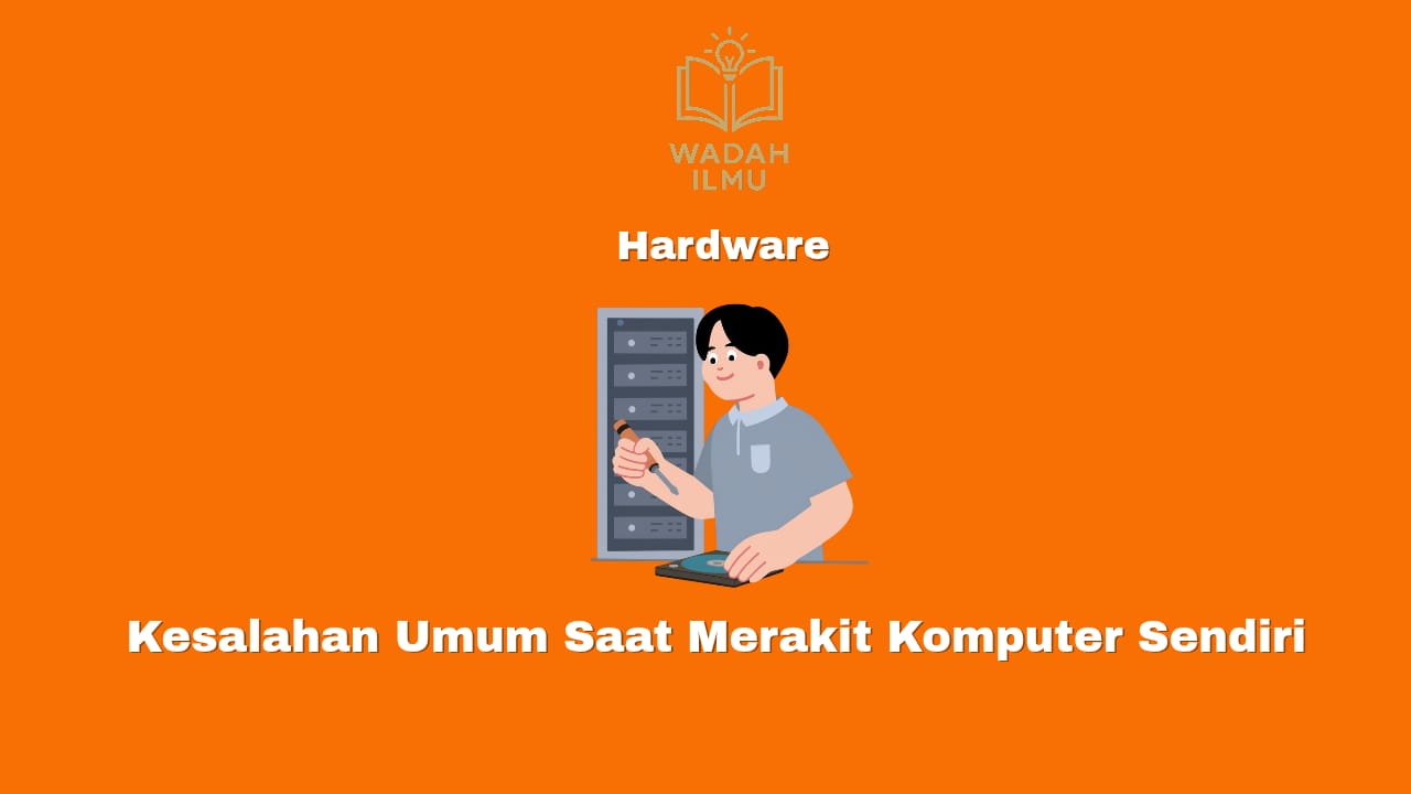 kesalahan umum saat merakit komputer sendiri