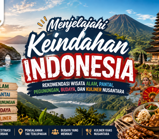 Menjelajahi Keindahan Indonesia: Rekomendasi Wisata Alam, Pantai, Pegunungan, Budaya, dan Kuliner Nusantara