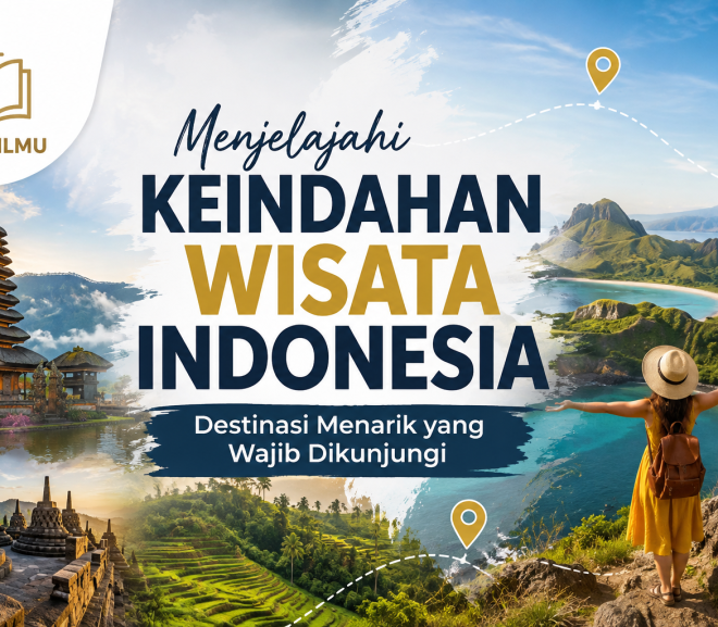 Menjelajahi Keindahan Wisata Indonesia: Destinasi Menarik yang Wajib Dikunjungi