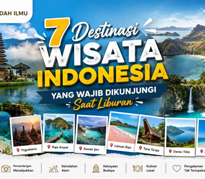 7 Destinasi Wisata Indonesia yang Wajib Dikunjungi Saat Liburan